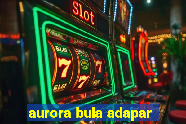 aurora bula adapar